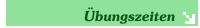 &Uuml;bungszeiten